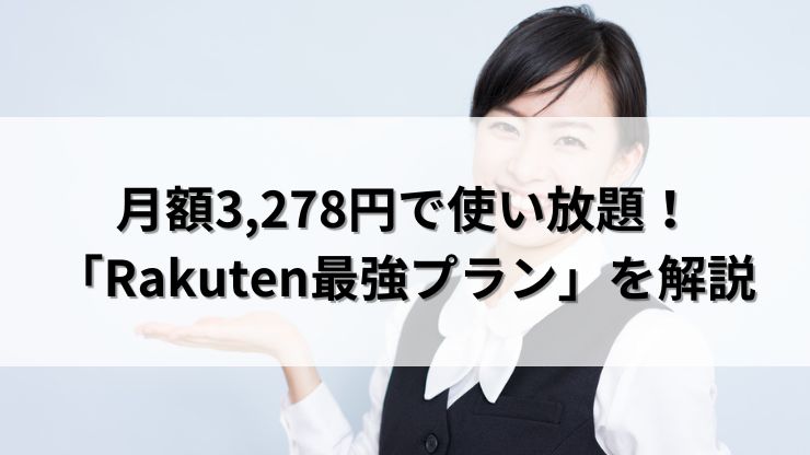 月額3,278円で使い放題!「Rakuten最強プラン」を解説